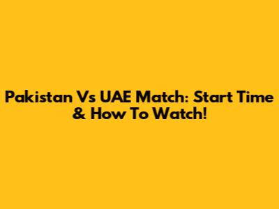 Pakistan Vs UAE Match: Start Time & How To Watch!