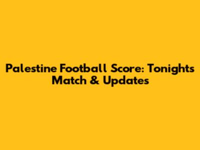 Palestine Football Score: Tonight's Match & Updates