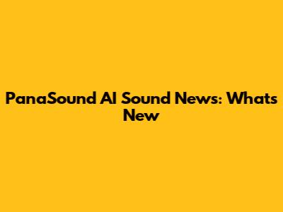 PanaSound AI Sound News: What's New