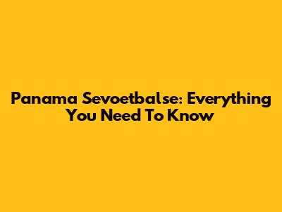 Panama Sevoetbalse: Everything You Need To Know