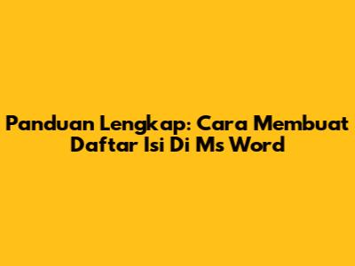 Panduan Lengkap: Cara Membuat Daftar Isi Di Ms Word
