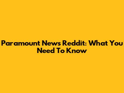 Paramount News Reddit: What You Need To Know