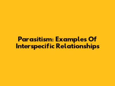 Parasitism: Examples Of Interspecific Relationships