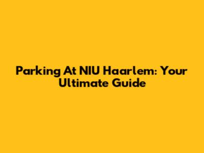 Parking At NIU Haarlem: Your Ultimate Guide