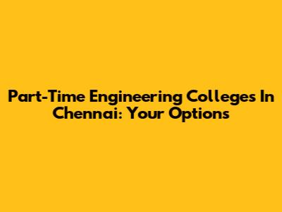 Part-Time Engineering Colleges In Chennai: Your Options