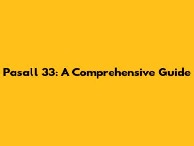 Pasall 33: A Comprehensive Guide