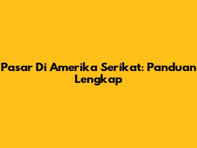 Pasar Di Amerika Serikat: Panduan Lengkap