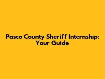 Pasco County Sheriff Internship: Your Guide