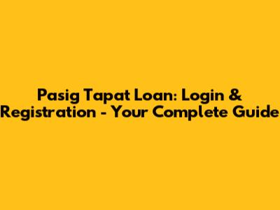 Pasig Tapat Loan: Login & Registration - Your Complete Guide