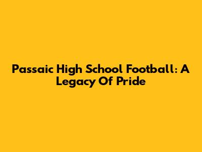 Passaic High School Football: A Legacy Of Pride