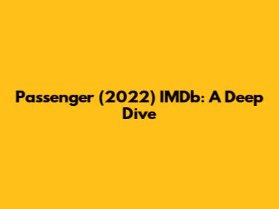 Passenger (2022) IMDb: A Deep Dive