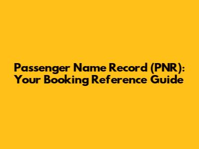 Passenger Name Record (PNR): Your Booking Reference Guide