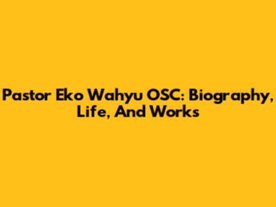 Pastor Eko Wahyu OSC: Biography, Life, And Works