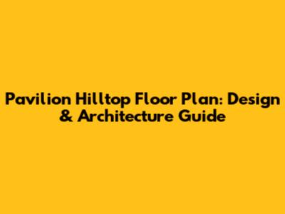 Pavilion Hilltop Floor Plan: Design & Architecture Guide