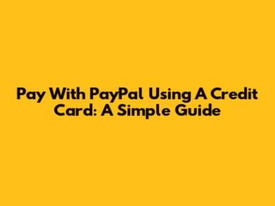 Pay With PayPal Using A Credit Card: A Simple Guide