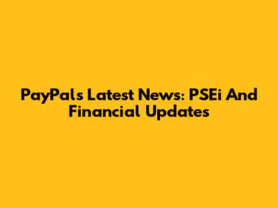 PayPal's Latest News: PSEi And Financial Updates