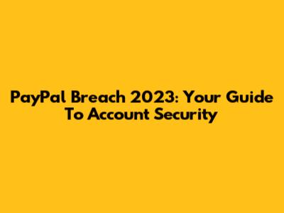PayPal Breach 2023: Your Guide To Account Security