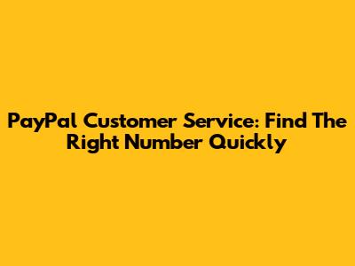 PayPal Customer Service: Find The Right Number Quickly
