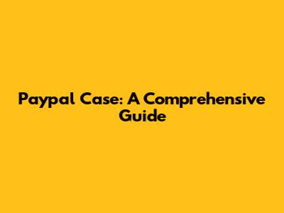 Paypal Case: A Comprehensive Guide