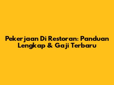 Pekerjaan Di Restoran: Panduan Lengkap & Gaji Terbaru