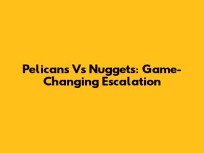 Pelicans Vs Nuggets: Game-Changing Escalation