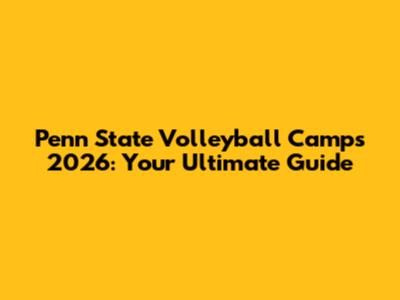 Penn State Volleyball Camps 2026: Your Ultimate Guide