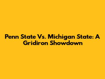 Penn State Vs. Michigan State: A Gridiron Showdown