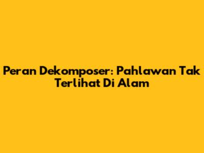 Peran Dekomposer: Pahlawan Tak Terlihat Di Alam
