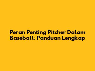 Peran Penting Pitcher Dalam Baseball: Panduan Lengkap