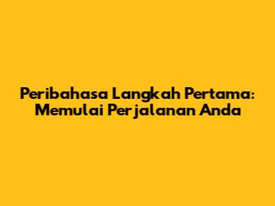 Peribahasa Langkah Pertama: Memulai Perjalanan Anda
