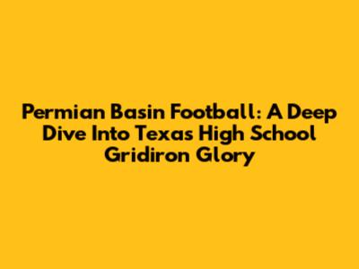 Permian Basin Football: A Deep Dive Into Texas High School Gridiron Glory