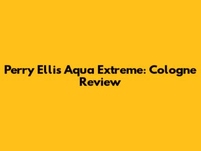 Perry Ellis Aqua Extreme: Cologne Review