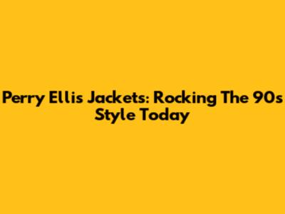 Perry Ellis Jackets: Rocking The 90s Style Today