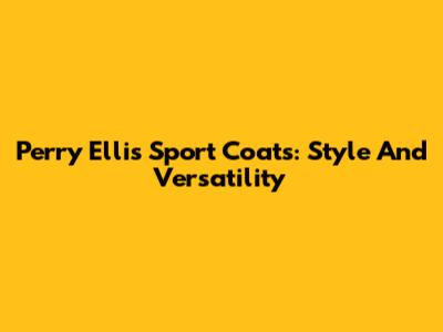 Perry Ellis Sport Coats: Style And Versatility