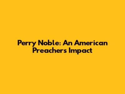 Perry Noble: An American Preacher's Impact