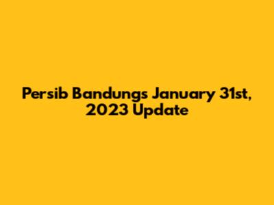 Persib Bandung's January 31st, 2023 Update
