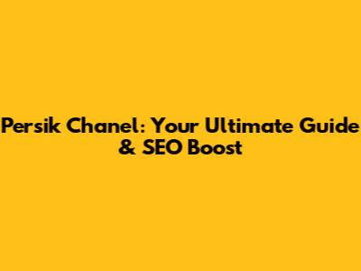 Persik Chanel: Your Ultimate Guide & SEO Boost