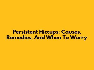 Persistent Hiccups: Causes, Remedies, And When To Worry