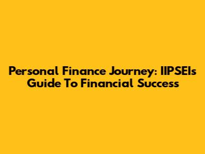 Personal Finance Journey: IIPSEI's Guide To Financial Success