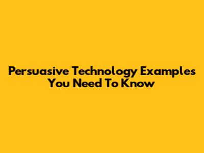Persuasive Technology Examples You Need To Know