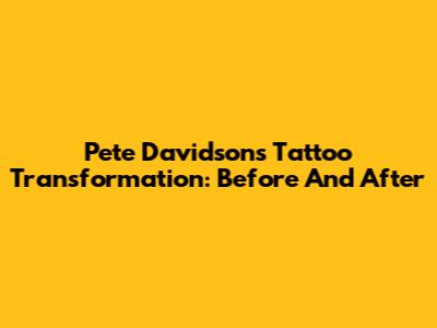 Pete Davidson's Tattoo Transformation: Before And After