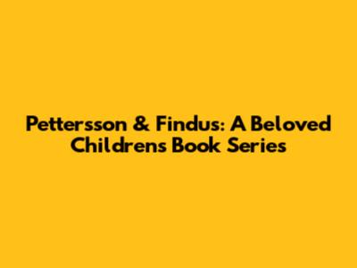 Pettersson & Findus: A Beloved Children's Book Series