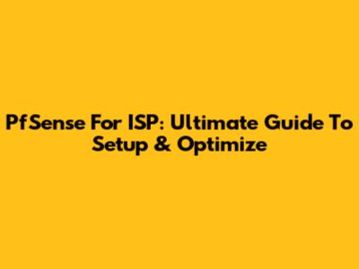 PfSense For ISP: Ultimate Guide To Setup & Optimize