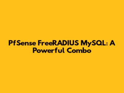 PfSense FreeRADIUS MySQL: A Powerful Combo