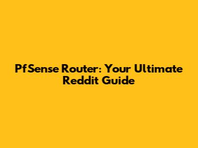 PfSense Router: Your Ultimate Reddit Guide