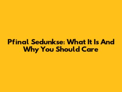 Pfinal Sedunkse: What It Is And Why You Should Care