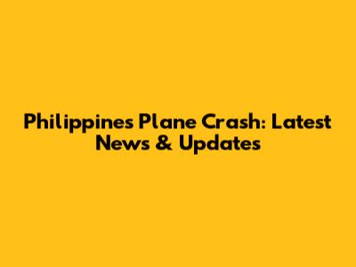 Philippines Plane Crash: Latest News & Updates