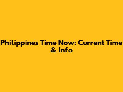 Philippines Time Now: Current Time & Info