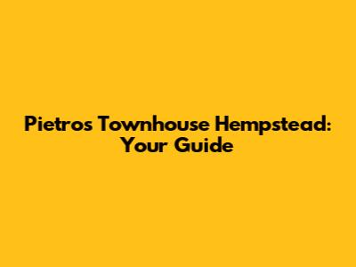 Pietro's Townhouse Hempstead: Your Guide