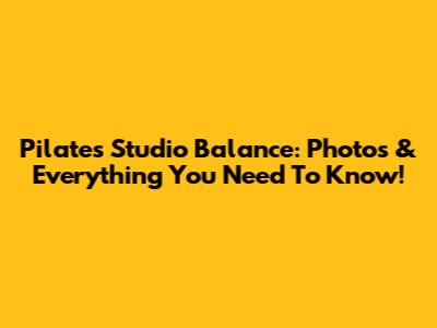 Pilates Studio Balance: Photos & Everything You Need To Know!